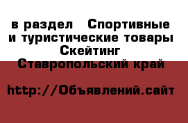  в раздел : Спортивные и туристические товары » Скейтинг . Ставропольский край